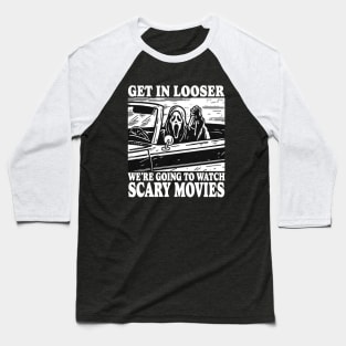 Get In Looser We're Going To Watch Scary Movies Baseball T-Shirt